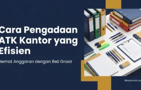 Panduan pengadaan ATK kantor grosir murah per dus untuk perusahaan dan instansi